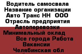 Водитель самосвала › Название организации ­ Авто-Транс НН, ООО › Отрасль предприятия ­ Автоперевозки › Минимальный оклад ­ 70 000 - Все города Работа » Вакансии   . Челябинская обл.,Снежинск г.